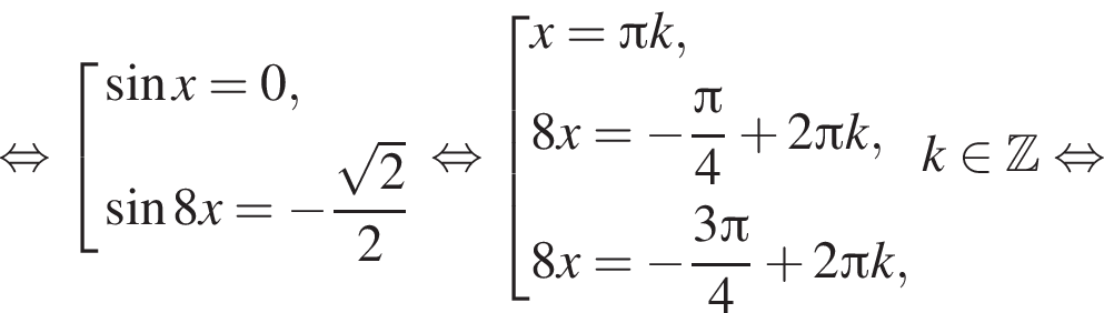 равносильно совокупность выражений синус x=0, синус 8x= минус дробь: числитель: корень из: начало аргумента: 2, знаменатель: конец аргумента конец дроби 2 конец совокупности . равносильно совокупность выражений x= Пи k,8x= минус дробь: числитель: Пи , знаменатель: 4 конец дроби плюс 2 Пи k,8x= минус дробь: числитель: 3 Пи , знаменатель: 4 конец дроби плюс 2 Пи k, конец совокупности . k принадлежит Z равносильно