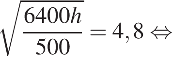 корень из: начало аргумента: дробь: числитель: 6400h, знаменатель: 500 конец дроби конец аргумента = 4,8 равносильно