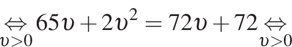 \underset v боль­ше 0\mathop рав­но­силь­но 65 v плюс 2 v в квад­ра­те =72 v плюс 72\underset v боль­ше 0\mathop рав­но­силь­но 