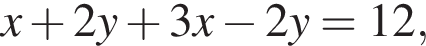 x плюс 2y плюс 3x минус 2y=12,