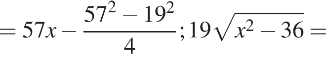 =57x минус дробь: числитель: 57 в квадрате минус 19 в квадрате , знаменатель: 4 конец дроби ;19 корень из: начало аргумента: x конец аргумента в квадрате минус 36=