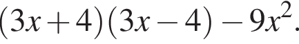  левая круг­лая скоб­ка 3x плюс 4 пра­вая круг­лая скоб­ка левая круг­лая скоб­ка 3x минус 4 пра­вая круг­лая скоб­ка минус 9x в квад­ра­те .