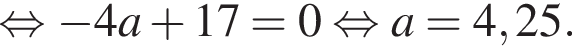 равносильно минус 4 a плюс 17 = 0 равносильно a = 4,25.