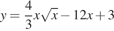y= дробь: чис­ли­тель: 4, зна­ме­на­тель: 3 конец дроби x ко­рень из: на­ча­ло ар­гу­мен­та: x конец ар­гу­мен­та минус 12x плюс 3 