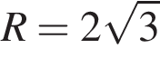 R=2 ко­рень из: на­ча­ло ар­гу­мен­та: 3 конец ар­гу­мен­та 