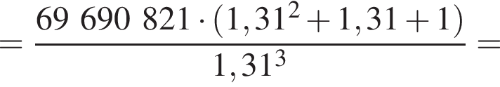 = дробь: чис­ли­тель: 69690821 умно­жить на левая круг­лая скоб­ка 1,31 в квад­ра­те плюс 1,31 плюс 1 пра­вая круг­лая скоб­ка , зна­ме­на­тель: 1,31 в кубе конец дроби = 