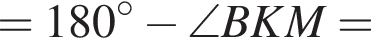 =180 в степени левая круглая скобка \circ правая круглая скобка минус \angle BKM=