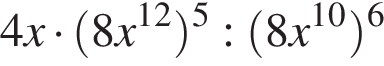 4x умно­жить на левая круг­лая скоб­ка 8x в сте­пе­ни левая круг­лая скоб­ка 12 пра­вая круг­лая скоб­ка пра­вая круг­лая скоб­ка в сте­пе­ни левая круг­лая скоб­ка 5 пра­вая круг­лая скоб­ка : левая круг­лая скоб­ка 8x в сте­пе­ни левая круг­лая скоб­ка 10 пра­вая круг­лая скоб­ка пра­вая круг­лая скоб­ка в сте­пе­ни левая круг­лая скоб­ка 6 пра­вая круг­лая скоб­ка 