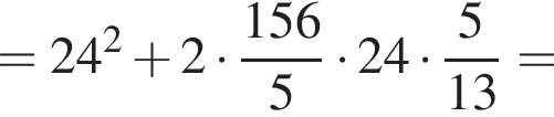 =24 в квад­ра­те плюс 2 умно­жить на дробь: чис­ли­тель: 156, зна­ме­на­тель: 5 конец дроби умно­жить на 24 умно­жить на дробь: чис­ли­тель: 5, зна­ме­на­тель: 13 конец дроби = 