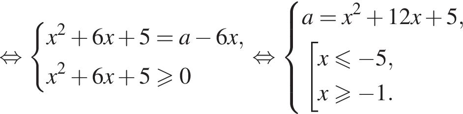  рав­но­силь­но си­сте­ма вы­ра­же­ний x в квад­ра­те плюс 6x плюс 5 = a минус 6x ,x в квад­ра­те плюс 6x плюс 5 боль­ше или равно 0 конец си­сте­мы . рав­но­силь­но си­сте­ма вы­ра­же­ний a=x в квад­ра­те плюс 12x плюс 5, со­во­куп­ность вы­ра­же­ний x мень­ше или равно минус 5,x боль­ше или равно минус 1. конец си­сте­мы . конец со­во­куп­но­сти . 