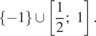  левая фи­гур­ная скоб­ка минус 1 пра­вая фи­гур­ная скоб­ка \cup левая квад­рат­ная скоб­ка дробь: чис­ли­тель: 1, зна­ме­на­тель: 2 конец дроби ;1 пра­вая квад­рат­ная скоб­ка . 