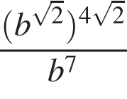 дробь: чис­ли­тель: левая круг­лая скоб­ка b в сте­пе­ни левая круг­лая скоб­ка ко­рень из: на­ча­ло ар­гу­мен­та: 2 конец ар­гу­мен­та пра­вая круг­лая скоб­ка пра­вая круг­лая скоб­ка в сте­пе­ни левая круг­лая скоб­ка 4 ко­рень из: на­ча­ло ар­гу­мен­та: 2 конец ар­гу­мен­та пра­вая круг­лая скоб­ка , зна­ме­на­тель: b в сте­пе­ни левая круг­лая скоб­ка 7 пра­вая круг­лая скоб­ка конец дроби 