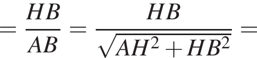 = дробь: чис­ли­тель: HB, зна­ме­на­тель: AB конец дроби = дробь: чис­ли­тель: HB, зна­ме­на­тель: ко­рень из: на­ча­ло ар­гу­мен­та: AH в сте­пе­ни левая круг­лая скоб­ка 2 конец ар­гу­мен­та плюс HB в квад­ра­те пра­вая круг­лая скоб­ка конец дроби = 