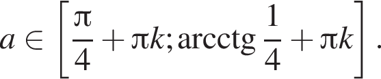 a при­над­ле­жит левая квад­рат­ная скоб­ка дробь: чис­ли­тель: Пи , зна­ме­на­тель: 4 конец дроби плюс Пи k; \arcctg дробь: чис­ли­тель: 1, зна­ме­на­тель: 4 конец дроби плюс Пи k пра­вая квад­рат­ная скоб­ка . 