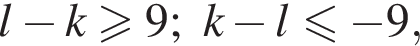 l минус k боль­ше или равно 9;k минус l мень­ше или равно минус 9,