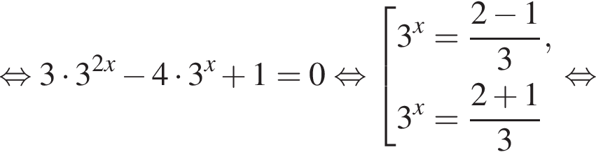  рав­но­силь­но 3 умно­жить на 3 в сте­пе­ни левая круг­лая скоб­ка 2x пра­вая круг­лая скоб­ка минус 4 умно­жить на 3 в сте­пе­ни x плюс 1=0 рав­но­силь­но со­во­куп­ность вы­ра­же­ний 3 в сте­пе­ни x = дробь: чис­ли­тель: 2 минус 1, зна­ме­на­тель: 3 конец дроби ,3 в сте­пе­ни x = дробь: чис­ли­тель: 2 плюс 1, зна­ме­на­тель: 3 конец дроби конец со­во­куп­но­сти . рав­но­силь­но 