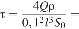 \tau= дробь: числитель: 4Q\rho, знаменатель: 0,1 в квадрате l в кубе S_0 конец дроби =