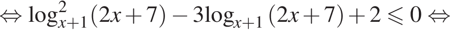 равносильно логарифм по основанию левая круглая скобка x плюс 1 правая круглая скобка в квадрате левая круглая скобка 2x плюс 7 правая круглая скобка минус 3\log _x плюс 1 левая круглая скобка 2x плюс 7 правая круглая скобка плюс 2 меньше или равно 0 равносильно