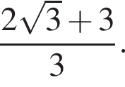  дробь: чис­ли­тель: 2 ко­рень из 3 плюс 3, зна­ме­на­тель: 3 конец дроби . 