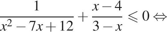 дробь: числитель: 1, знаменатель: x в квадрате минус 7x плюс 12 конец дроби плюс дробь: числитель: x минус 4, знаменатель: 3 минус x конец дроби меньше или равно 0 равносильно