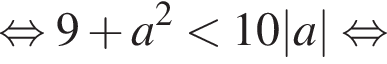  рав­но­силь­но 9 плюс a в квад­ра­те мень­ше 10|a| рав­но­силь­но 