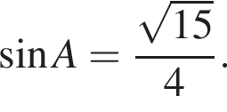  синус A = дробь: чис­ли­тель: ко­рень из: на­ча­ло ар­гу­мен­та: 15 конец ар­гу­мен­та , зна­ме­на­тель: 4 конец дроби . 