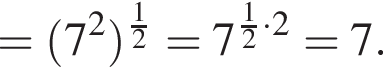 = левая круг­лая скоб­ка 7 в квад­ра­те пра­вая круг­лая скоб­ка в сте­пе­ни д робь: чис­ли­тель: 1, зна­ме­на­тель: 2 конец дроби =7 в сте­пе­ни левая круг­лая скоб­ка дробь: чис­ли­тель: 1, зна­ме­на­тель: 2 конец дроби умно­жить на 2 пра­вая круг­лая скоб­ка =7. 