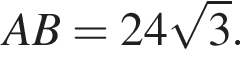 AB = 24 ко­рень из: на­ча­ло ар­гу­мен­та: 3 конец ар­гу­мен­та .