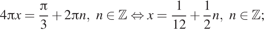 4 Пи x= дробь: чис­ли­тель: Пи , зна­ме­на­тель: 3 конец дроби плюс 2 Пи n,n при­над­ле­жит Z рав­но­силь­но x= дробь: чис­ли­тель: 1, зна­ме­на­тель: 12 конец дроби плюс дробь: чис­ли­тель: 1, зна­ме­на­тель: 2 конец дроби n,n при­над­ле­жит Z ; 