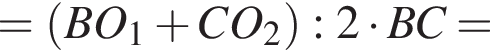 = левая круглая скобка BO_1 плюс CO_2 правая круглая скобка :2 умножить на BC=