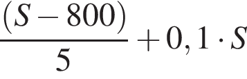  дробь: чис­ли­тель: левая круг­лая скоб­ка S минус 800 пра­вая круг­лая скоб­ка , зна­ме­на­тель: 5 конец дроби плюс 0,1 умно­жить на S 