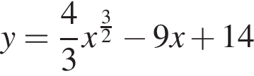 y= дробь: чис­ли­тель: 4, зна­ме­на­тель: 3 конец дроби x в сте­пе­ни левая круг­лая скоб­ка дробь: чис­ли­тель: 3, зна­ме­на­тель: 2 конец дроби пра­вая круг­лая скоб­ка минус 9x плюс 14 