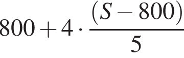  800 плюс 4 умно­жить на дробь: чис­ли­тель: левая круг­лая скоб­ка S минус 800 пра­вая круг­лая скоб­ка , зна­ме­на­тель: 5 конец дроби 