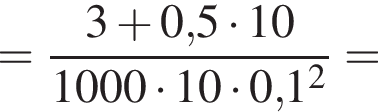 = дробь: чис­ли­тель: 3 плюс 0,5 умно­жить на 10, зна­ме­на­тель: 1000 умно­жить на 10 умно­жить на 0,1 в квад­ра­те конец дроби = 