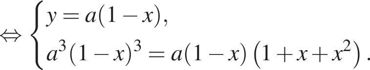 равносильно система выражений y=a левая круглая скобка 1 минус x правая круглая скобка ,a в кубе левая круглая скобка 1 минус x правая круглая скобка в кубе =a левая круглая скобка 1 минус x правая круглая скобка левая круглая скобка 1 плюс x плюс x в квадрате правая круглая скобка . конец системы .