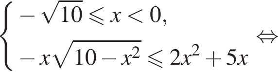 система выражений новая строка минус корень из: начало аргумента: 10 конец аргумента меньше или равно x меньше 0, новая строка минус x корень из: начало аргумента: 10 минус x конец аргумента в квадрате меньше или равно 2x в квадрате плюс 5x конец системы . равносильно