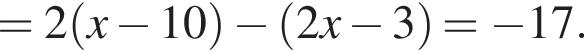 =2 левая круг­лая скоб­ка x минус 10 пра­вая круг­лая скоб­ка минус левая круг­лая скоб­ка 2x минус 3 пра­вая круг­лая скоб­ка = минус 17.