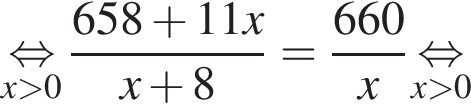 \undersetx больше 0\mathop равносильно дробь: числитель: 658 плюс 11x, знаменатель: x плюс 8 конец дроби = дробь: числитель: 660, знаменатель: x конец дроби \undersetx больше 0\mathop равносильно