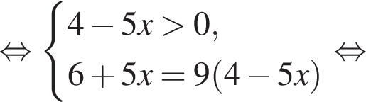  рав­но­силь­но си­сте­ма вы­ра­же­ний  новая стро­ка 4 минус 5x боль­ше 0,  новая стро­ка 6 плюс 5x=9 левая круг­лая скоб­ка 4 минус 5x пра­вая круг­лая скоб­ка конец си­сте­мы . рав­но­силь­но 