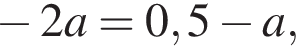  минус 2a=0,5 минус a,