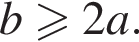 b\geqslant2a.