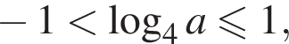  минус 1 мень­ше ло­га­рифм по ос­но­ва­нию 4 a\leqslant1,