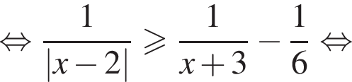  рав­но­силь­но дробь: чис­ли­тель: 1, зна­ме­на­тель: |x минус 2| конец дроби боль­ше или равно дробь: чис­ли­тель: 1, зна­ме­на­тель: x плюс 3 конец дроби минус дробь: чис­ли­тель: 1, зна­ме­на­тель: 6 конец дроби рав­но­силь­но 