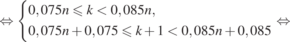  рав­но­силь­но си­сте­ма вы­ра­же­ний 0,075n мень­ше или равно k мень­ше 0,085n,0,075n плюс 0,075 мень­ше или равно k плюс 1 мень­ше 0,085n плюс 0,085 конец си­сте­мы . рав­но­силь­но 