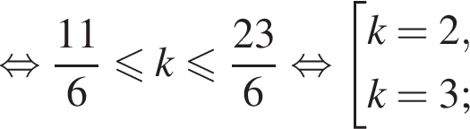 равносильно дробь: числитель: 11, знаменатель: 6 конец дроби меньше или равно k меньше или равно дробь: числитель: 23, знаменатель: 6 конец дроби равносильно совокупность выражений k= 2,k= 3; конец совокупности .