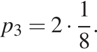 p_3 = 2 умно­жить на дробь: чис­ли­тель: 1, зна­ме­на­тель: 8 конец дроби .
