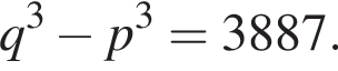 q в кубе минус p в кубе = 3887.