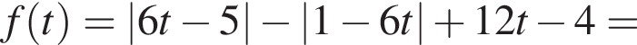 f левая круглая скобка t правая круглая скобка = |6t минус 5| минус |1 минус 6t| плюс 12t минус 4 =