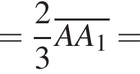 = дробь: чис­ли­тель: 2, зна­ме­на­тель: 3 конец дроби \overlineAA_1= 