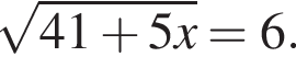  ко­рень из: на­ча­ло ар­гу­мен­та: 41 плюс 5x конец ар­гу­мен­та =6.